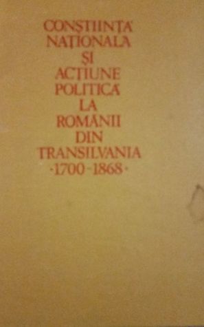 Conștiință națională și acțiune politică la Românii din Transilvania (I), 1700-1868.