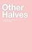 Other Halves: A collection ...