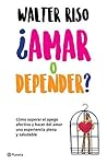 ¿Amar o depender? (Edición mexicana) by Walter Riso