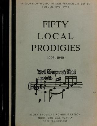 Fifty Local Prodigies: A Survey of Musical Prodigies Developed in San Francisco During the Past Four Decades (1900-1940)