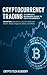 Cryptocurrency Trading: A Complete Beginners Guide to Cryptocurrency Investing with Bitcoin, Litecoin, Ethereum, Altcoin, Ripple, Dogecoin, Dash, and Others