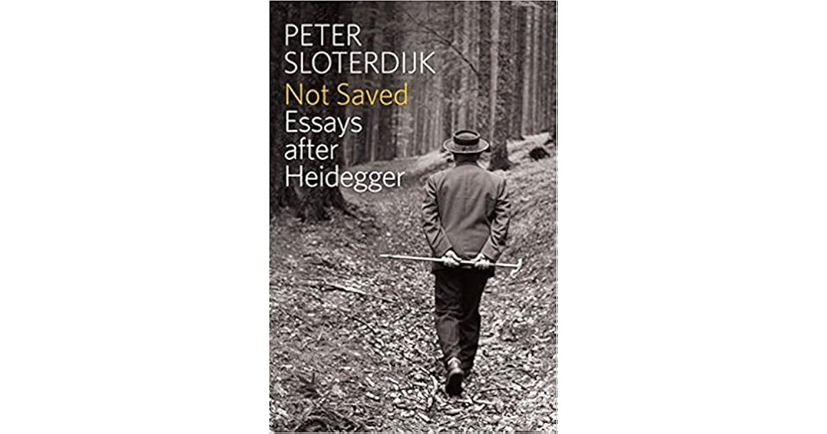 Not Saved Essays After Heidegger By Peter Sloterdijk