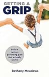 Getting a Grip: Build a custom parenting plan that actually works Getting a Grip: Build a custom parenting plan that actually works