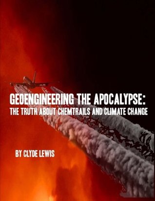 GeoEngineering the Apocalypse: Geoengineering The Apocalypse: The Truth About Chemtrails and Climate Change (Paperback)