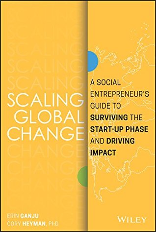 Scaling Global Change: A Social Entrepreneur's Guide to Surviving the Start-up Phase and Driving Impact (Kindle Edition)