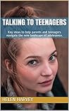 Talking to Teenagers: Key ideas to help parents and teenagers navigate the new landscape of adolescence