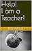 Help! I am a Teacher!