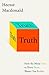 Truth: How the Many Sides to Every Story Shape Our Reality