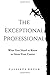 The Exceptional Professional: What You Need to Know to Grow Your Career