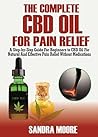 THE COMPLETE CBD OIL FOR PAIN RELIEF: A Step-by-Step Guide For Beginners to CBD Oil For Natural And Effective Pain Relief Without Medications THE COMPLETE CBD OIL FOR PAIN RELIEF: A Step-by-Step Guide For Beginners to CBD Oil For Natural And Effective Pain Relief Without Medications