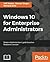 Windows 10 for Enterprise Administrators: Modern Administrators' guide based on Redstone 3 version