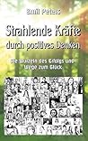 Strahlende Kräfte durch positives Denken: Die Wurzeln des Erfolgs und Wege zum Glück (Ratgeber Lebensführung 1) (German Edition)