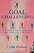 Goal Challenging: A Practical Guide to Finding and Achieving Your Goals