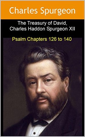 Treasury of David, Charles Haddon Spurgeon XII: Psalm Chapters 126 to 140