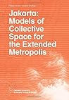 Jakarta: Models of Collective Space for the Extended Metropolis (Harvard GSD Studio Reports)