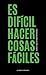 Es difícil hacer cosas fáciles
