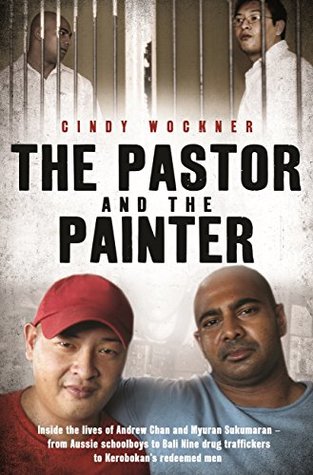 The Pastor and the Painter: Inside the lives of Andrew Chan and Myuran Sukumaran – from Aussie schoolboys to Bali 9 drug traffickers to Kerobokan's redeemed men (Kindle Edition)