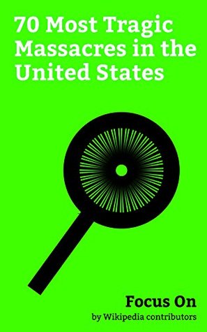 Focus On: 70 Most Tragic Massacres in the United States: Boston Marathon Bombing, September 11 Attacks, Sandy Hook Elementary School Shooting, Oklahoma ... Tech Shooting, Saint Valentine's D... (Kindle Edition)