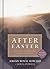 After Easter: How Christ's Resurrection Changed Everything