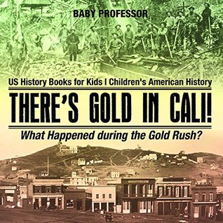 There's Gold in Cali! What Happened during the Gold Rush? US History Books for Kids | Children's American History (Kindle Edition)