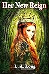 Her New Reign by L.A.  Long