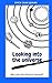 LOOKING INTO THE UNIVERSE: ...