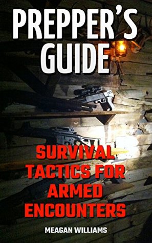 Prepper’s Guide: Survival Tactics For Armed Encounters (Kindle Edition)