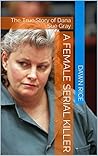 A Female Serial Killer: A Collection of True Crime Stories