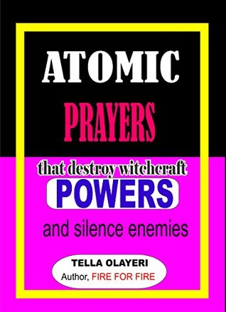 Atomic Prayers that Destroy Witchcraft Powers and Silence Enemies: A Prayer Book that Rout Demon (Prayer That Works 1)