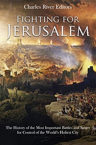 Fighting for Jerusalem: The History of the Most Important Battles and Sieges for Control of the World’s Holiest City (Kindle Edition)