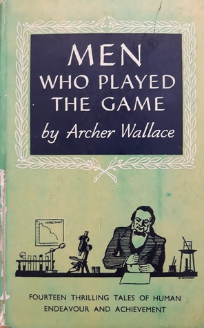 Men Who Played The Game: Fourteen Thrilling Tales of Human Endeavour and Achievement