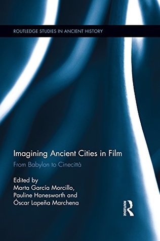 Imagining Ancient Cities in Film: From Babylon to Cinecittà (Routledge Studies in Ancient History)