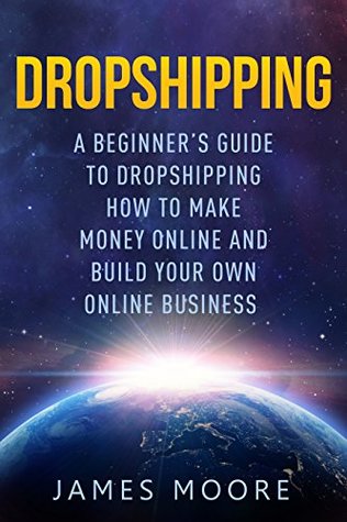 Dropshipping a Beginner's Guide to Dropshipping: How to Make Money Online and Build Your Own Online Business (Kindle Edition)