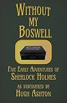 Without My Boswell: Five Early Adventures of Sherlock Holmes (Dispatch-box Book 6) Without My Boswell: Five Early Adventures of Sherlock Holmes (Dispatch-box Book 6)