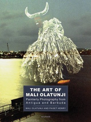 Art of Mali Olatunji, The : Painterly Photography from Antigua and Barbuda