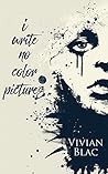 i write no color pictures by Vivian Blac