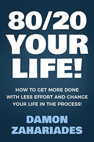 80/20 Your Life! How To Get More Done With Less Effort And Change Your Life In The Process! (Kindle Edition)