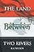 The Land Between Two Rivers