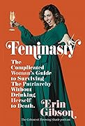 Feminasty: The Complicated Woman's Guide to Surviving the Patriarchy Without Drinking Herself to Death