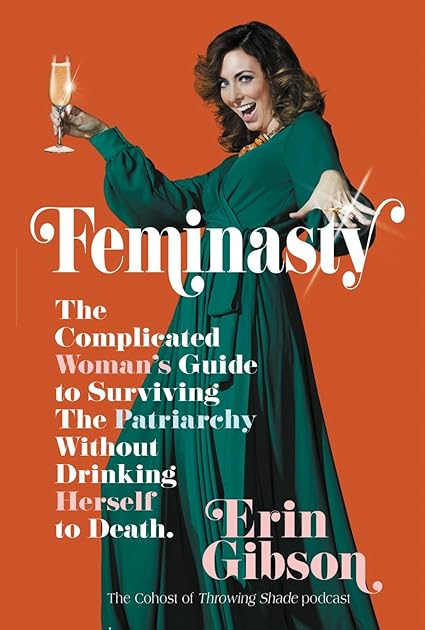 Feminasty: The Complicated Woman's Guide to Surviving the Patriarchy Without Drinking Herself to Death