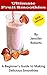 Ultimate Fruit Smoothies: A Beginner's Guide to Making Delicious Smoothies