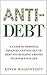 Anti-Debt: A Guide To Personal Finance Getting Out Of Debt And Building A Money Plan For Your Life