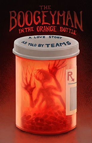 The Boogeyman in the Orange Bottle: A Love Story as Told by (TEAMS)