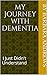 My Journey with Dementia: I...