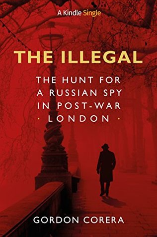 The Illegal: The Hunt for a Russian Spy in Post-War London (Kindle Edition)