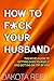 How to Shag Your Husband: The No BS Guide to Getting Over Yourself and Getting On Top of Him