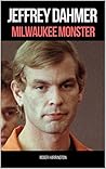 JEFFREY DAHMER: MILWAUKEE MONSTER: The Shocking True Story of Serial Killer Jeffrey Dahmer