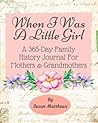When I Was A Little Girl: A 365-Day Family History Journal For Mothers & Grandmothers