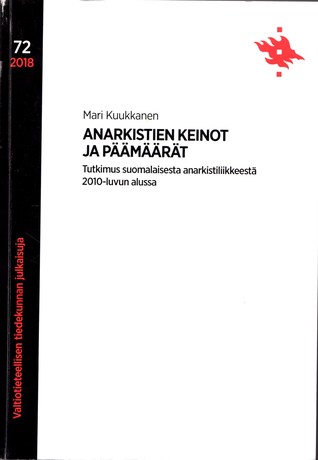 Anarkistien keinot ja päämäärät. Tutkimus suomalaisesta anarkistiliikkeestä 2010-luvun alussa (Paperback)
