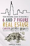 Women, Wealth & Real Estate: Your Personal Guide To A 6 And 7 Figure Real Estate Career Outside Of Sales